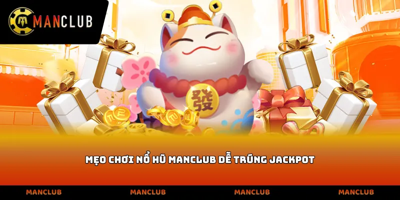 Mẹo chơi nổ hũ Manclub dễ trúng Jackpot